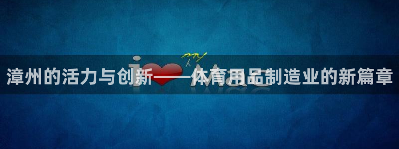九游体育官方正版app娱乐平台:漳州的活力与创新——体育用品